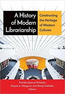 A History of Modern Librarianship: Constructing the Heritage of Western Cultures