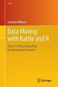 Data Mining with Rattle and R: The Art of Excavating Data for Knowledge Discovery  