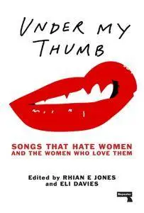 Under My Thumb: Songs That Hate Women and the Women Who Love Them