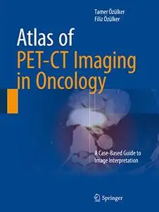 Atlas of PET-CT Imaging in Oncology: A Case-Based Guide to Image Interpretation