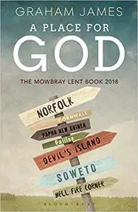 A Place for God: The Mowbray Lent Book 2018