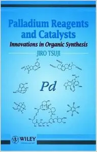 Palladium Reagents and Catalysts: Innovations in Organic Synthesis by Jiro Tsuji