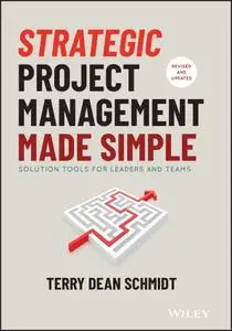 Strategic Project Management Made Simple: Solution Tools for Leaders and Teams, 2nd Edition