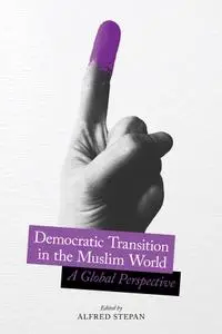 Democratic Transition in the Muslim World: A Global Perspective (Religion, Culture, and Public Life)