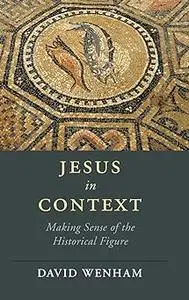 Jesus in Context: Making Sense of the Historical Figure