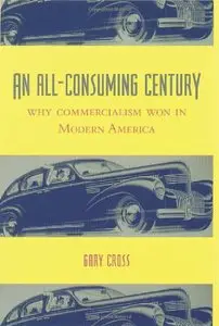 An All-Consuming Century: Why Commercialism Won in Modern America [Repost]