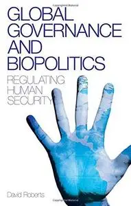 Global Governance and Biopolitics Regulating Human Security