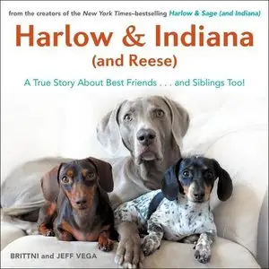 Harlow & Indiana (and Reese): A True Story About Best Friends...and Siblings Too!
