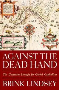 Against the Dead Hand: The Uncertain Struggle for Global Capitalism