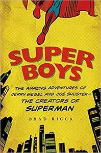 Super Boys: The Amazing Adventures of Jerry Siegel and Joe Shuster--the Creators of Superman (Repost)