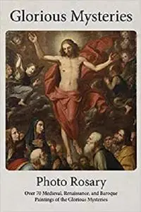 Glorious Mysteries Photo Rosary: Pray the Rosary with over 70 Medieval, Renaissance, and Baroque Paintings