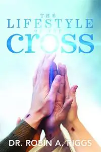 «The Lifestyle of the Cross» by Robin A Riggs