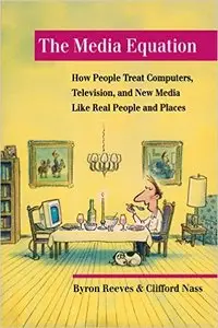 The Media Equation: How People Treat Computers, Television, and New Media Like Real People and Places