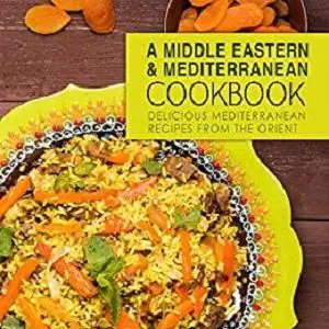 A Middle Eastern & Mediterranean Cookbook: Delicious Mediterranean Recipes from the Orient (2nd Edition)