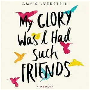 My Glory Was I Had Such Friends: A Memoir [Audiobook]