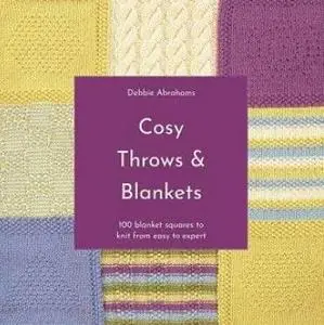 Cosy Throws and Blankets: 100 Blanket Squares to Knit From Easy to Expert