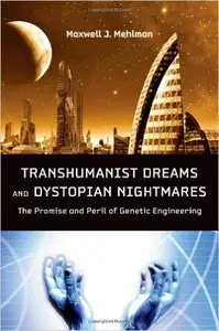 Transhumanist Dreams and Dystopian Nightmares: The Promise and Peril of Genetic Engineering