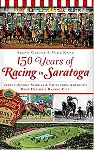 150 Years of Racing in Saratoga: Little Known Stories & Facts From America's Most Historic Racing City