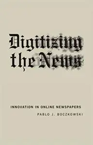 Digitizing the News: Innovation in Online Newspapers