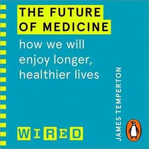 The Future of Medicine (WIRED Guides): How We Will Enjoy Longer, Healthier Lives [Audiobook]