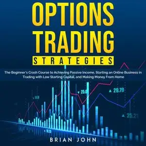 OPTIONS TRADING STRATEGIES: The Beginner’s Crash Course to Achieving Passive Income