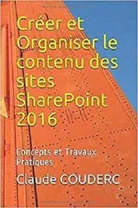 Créer et Organiser le contenu des sites SharePoint 2016: Concepts et Travaux Pratiques