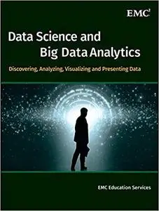 Data Science and Big Data Analytics: Discovering, Analyzing, Visualizing and Presenting Data