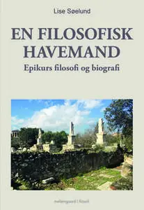 «EN FILOSOFISK HAVEMAND - Epikurs filosofi og biografi» by Lise Søelund