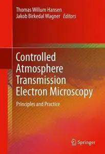 Controlled Atmosphere Transmission Electron Microscopy: Principles and Practice (Repost)