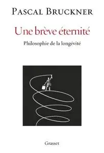 Pascal Bruckner, "Une brève éternité : Philosophie de la longévité"