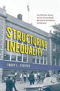 Structuring Inequality: How Schooling, Housing, and Tax Policies Shaped Metropolitan Development and Education