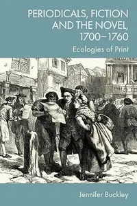 Periodicals, Fiction and the Novel, 1700–1760: Ecologies of Print