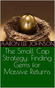 The Small Cap Strategy: Finding Gems for Massive Returns