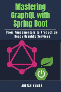 Mastering GraphQL with Spring Boot: From Fundamentals to Production-Ready GraphQL Services