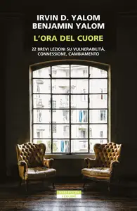 L'ora del cuore. 22 brevi lezioni su vulnerabilità, connessione, cambiamento - Irvin D. Yalom & B...