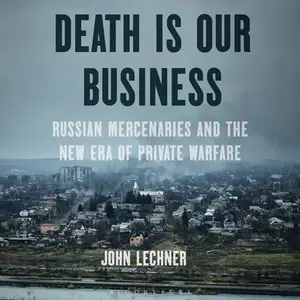 Death Is Our Business: Russian Mercenaries and the New Era of Private Warfare [Audiobook]