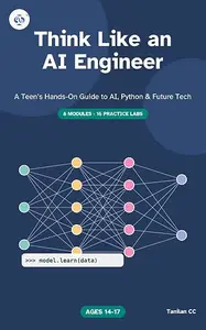 Think Like an AI Engineer: A Teen's Hands-On Guide to AI, Python & Future Tech