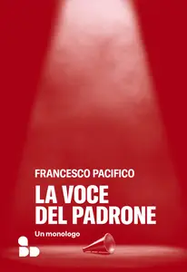 La voce del padrone. Un monologo - Francesco Pacifico