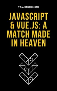 JavaScript & Vue.js: A Match Made in Heaven