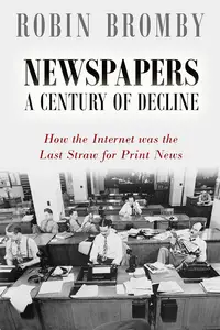 Newspapers: A Century of Decline: How the Internet was the Last Straw for Print News