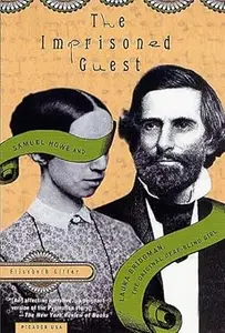 The Imprisoned Guest: Samuel Howe and Laura Bridgman, The Original Deaf-Blind Girl (Repost)