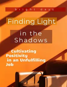 Finding Light in the Shadows: Cultivating Positivity in an Unfulfilling Job