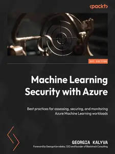 Machine Learning Security with Azure: Best practices for assessing, securing, and monitoring Azure Machine Learning workloads