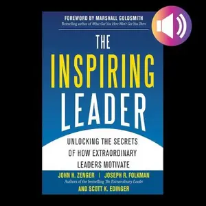 The Inspiring Leader: Unlocking the Secrets of How Extraordinary Leaders Motivate