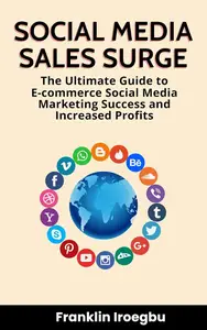 SOCIAL MEDIA SALES SURGE: The Ultimate Guide to E-commerce Social Media Marketing Success and Increased Profits