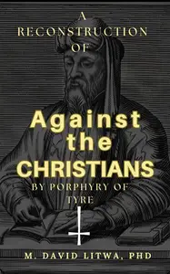 A Reconstruction of Against the Christians by Porphyry of Tyre