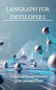 Langraph for Developers: Unlocking Advanced LLM Capabilities