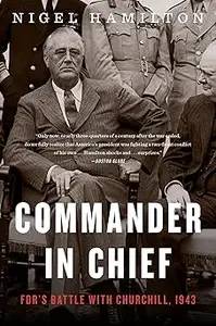 Commander In Chief: FDR's Battle with Churchill, 1943