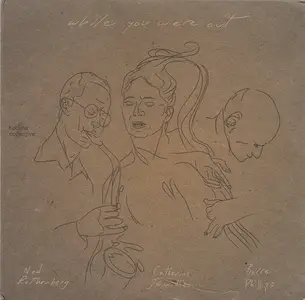 Ned Rothenberg, Catherine Jauniaux, Barre Phillips - While You Were Out (2009) CD Rip