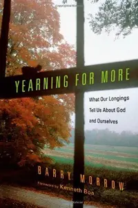 Yearning for More : What Our Longings Tell Us about God and Ourselves